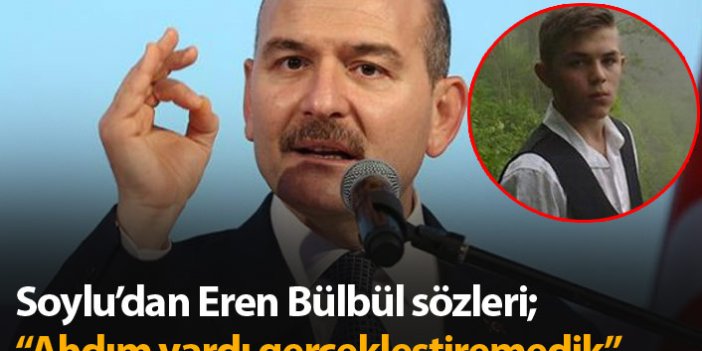 Soylu'dan Eren Bülbül açıklaması: Ahdım vardı gerçekleştiremedik