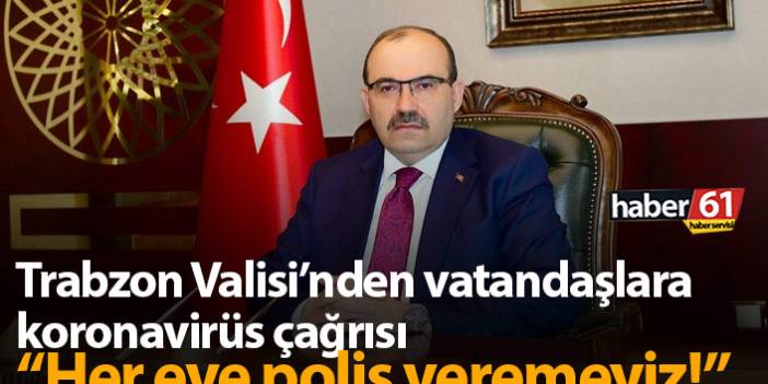 Trabzon Valisi Ustaoğlu: Her eve polis verme şansımız yok