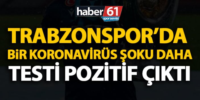 Trabzonspor'da bir futbolcunun daha testi pozitif çıktı