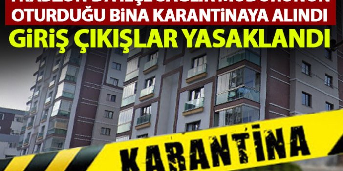 Trabzon'da Sağlık Müdürünün oturduğu bina karantinaya alındı!