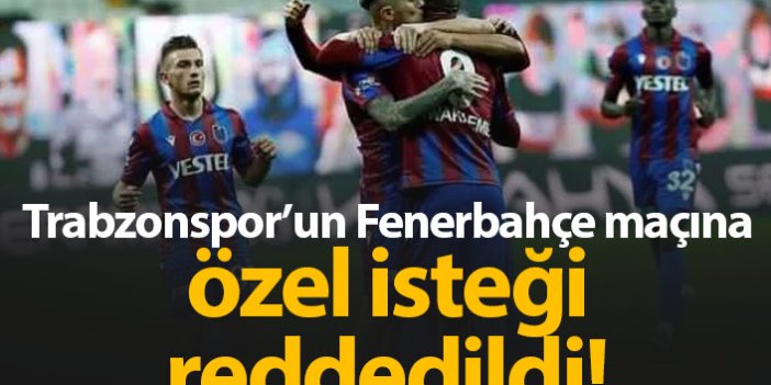 Trabzonspor Fenerbahçe maçına özel talebi reddedildi