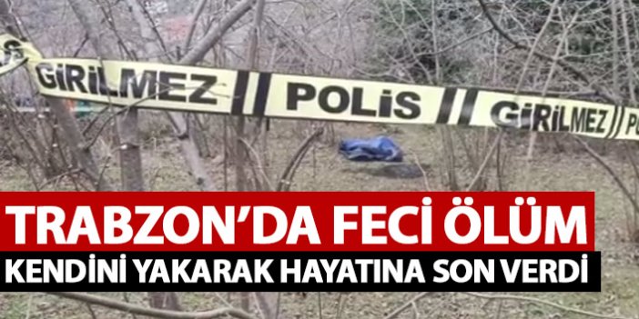 Trabzon'da bir kişi kendini yaktı