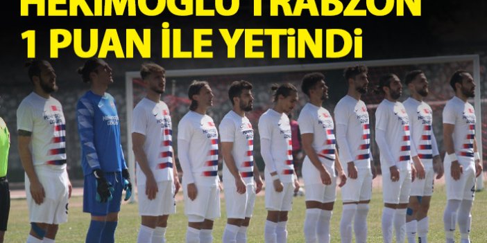 Hekimoğlu Trabzon deplasmandan 1 puanla dönüyor