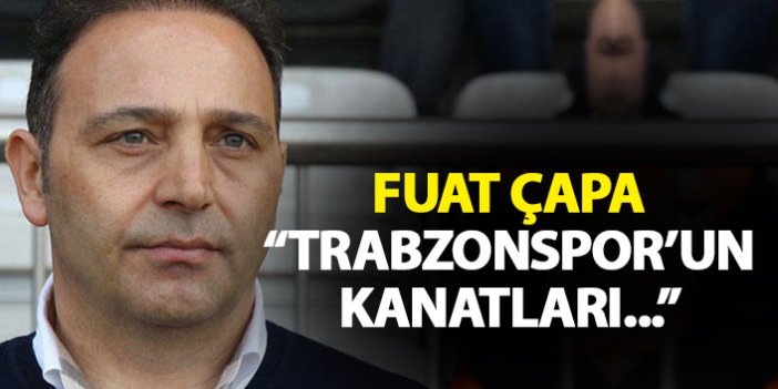 Fuat Çapa: Trabzonspor’un kanatları…