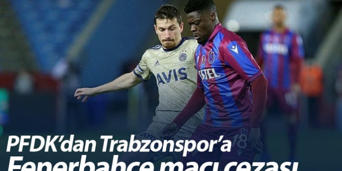 PFDK'dan Trabzonspor'a Fenerbahçe maçı cezası