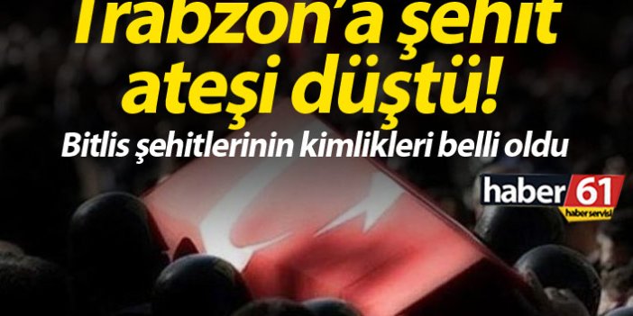 Bitlis’ten Trabzon’a şehit ateşi düştü