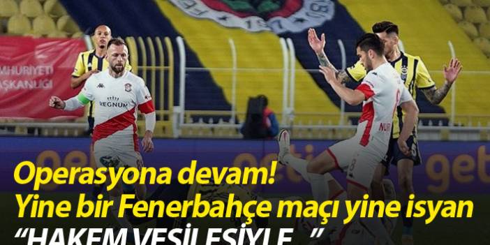 Yine bir Fenerbahçe maçı sonrası hakem isyanı!