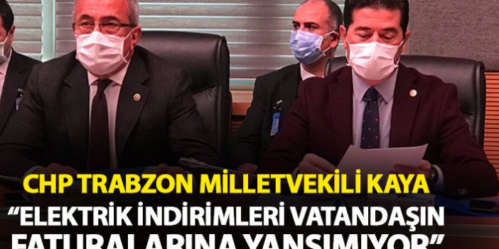 CHP Trabzon Milletvekili Kaya: Elektrik indirimleri vatandaşın faturasına ayansımıyor