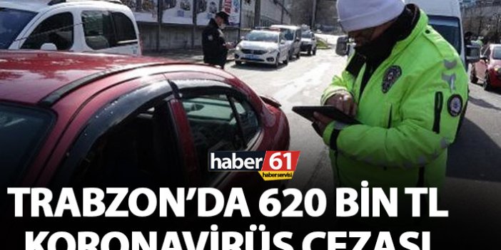 Trabzon'da 620 bin lira koronavirüs cezası!