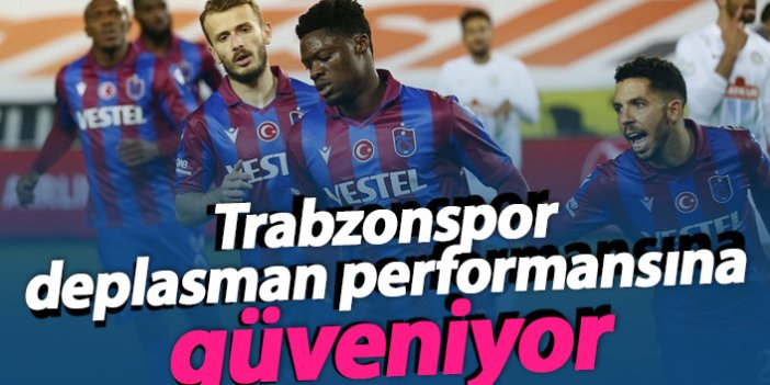 Trabzonspor deplasman performansına güveniyor