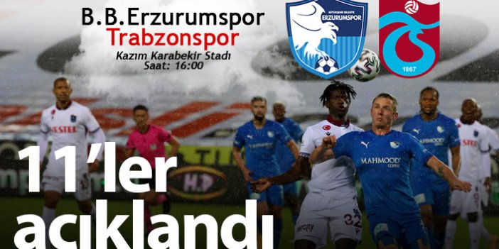 Erzurumspor Trabzonspor 11'leri açıklandı