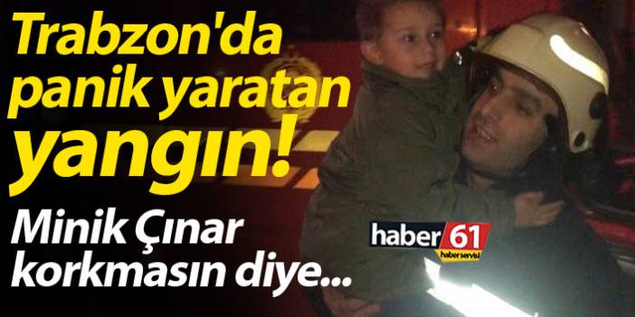 Trabzon'da panik yaratan yangın! Minik Çınar korkmasın diye...