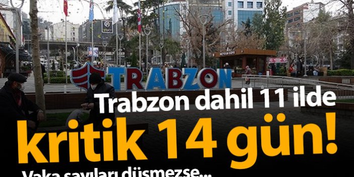Trabzon dahil 11 il için kritik 14 gün!