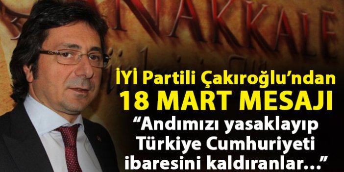 Çakıroğlu’ndan 18 Mart mesajı: Andımızı yasaklayıp Türkiye Cumhuriyeti ibaresini kaldıranlar…