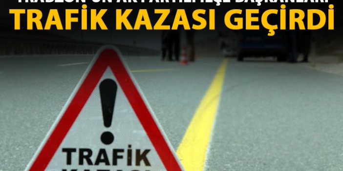 Trabzon’dan yola çıkan AK Partili ilçe başkanları kaza geçirdi
