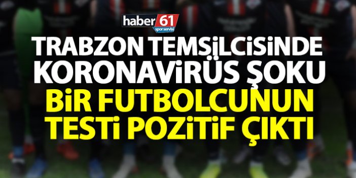 Trabzon ekibinde koronavirüs şoku! Tedavisine hemen başlandı