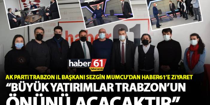 AK Parti Trabzon İl Başkanı Mumcu: Büyük yatırımlar Trabzon’un önünü açacaktır