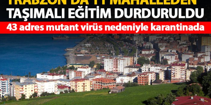 Mutant virüs vakaları arttı! Trabzon'da o mahallelerden taşımalı eğitim durduruldu!