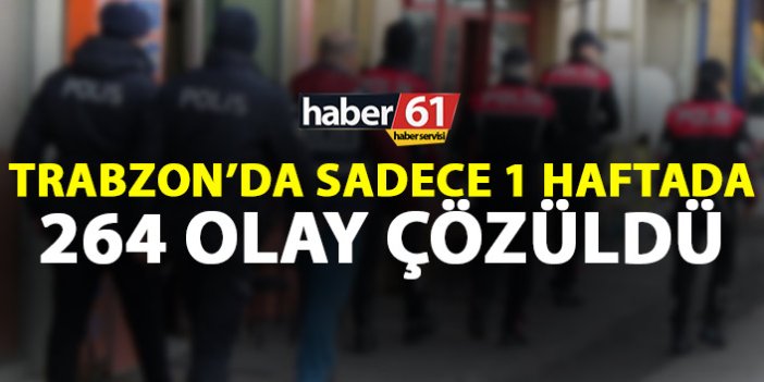 Trabzon’da 1 haftada 264 olay çözüldü