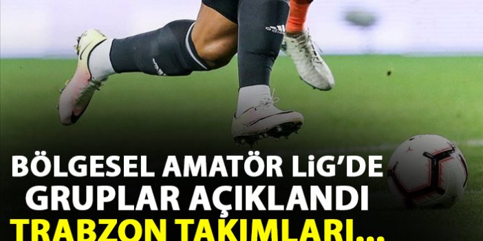 Bölgesel Amatör Lig'de gruplar belli oldu! Trabzon takımları...