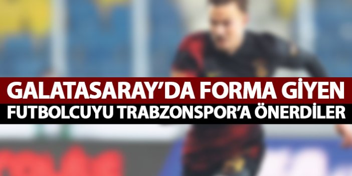 Galatasaraylı yıldızı Trabzonspor'a önerdiler