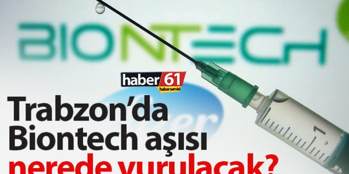 Trabzon’da Biontech aşısı nerede vurulacak?