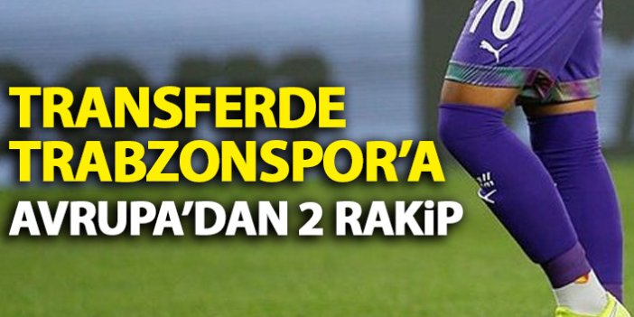 Transferde Trabzonspor'a Avrupa'dan 2 rakip