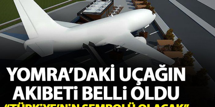 Yomra’daki uçağın akıbeti belli oldu: Türkiye'nin sembolü olacak
