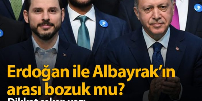 Erdoğan ile Albayrak'ın arası bozuk mu?