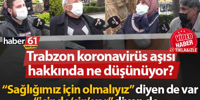 Trabzon koronavirüs aşısı hakkında ne düşünüyor?