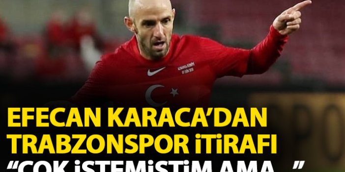Efecan Karaca'dan Trabzonspor açıklaması: Çok istemiştim ama olmadı!