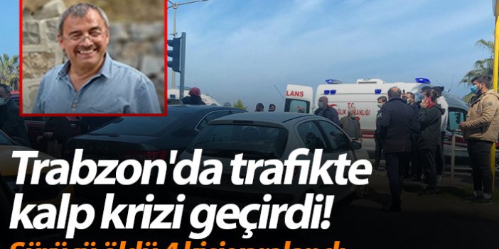 Trabzon'da trafikte kalp krizi geçirdi! Sürücü öldü 4 kişi yaralandı