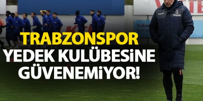 Trabzonspor yedek kulübesine güvenmiyor!