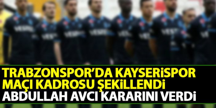 Trabzonspor'un Kayserispor maçı 11'i şekillendi