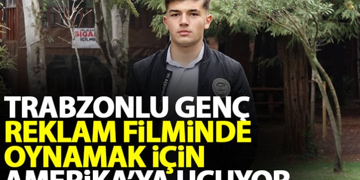Trabzonlu genç reklam filminde oynamak için Amerika'ya uçuyor