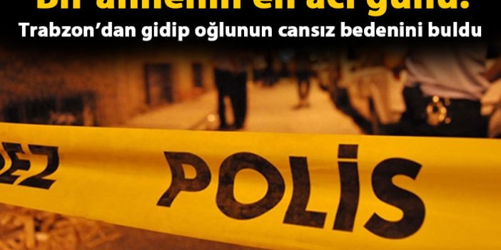 İntihar eden genci Trabzon’dan giden annesi buldu