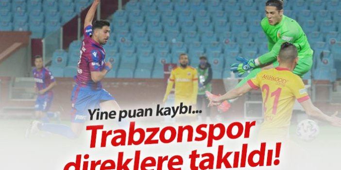 Trabzonspor Kayserispor'a da takıldı