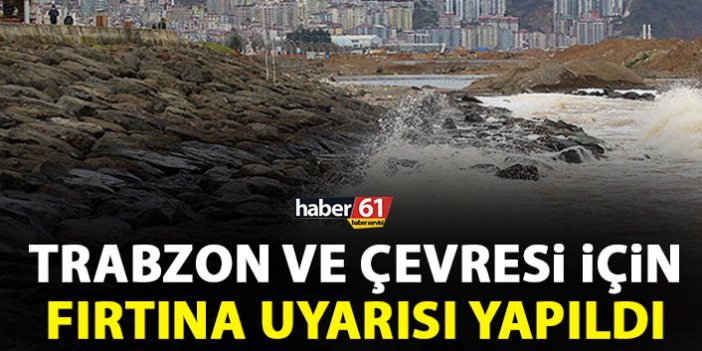Trabzon ve çevresi için fırtına uyarısı
