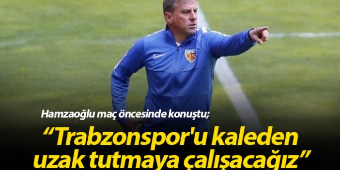 Hamzaoğlu: Trabzonspor'u kaleden uzak tutmaya çalışacağız