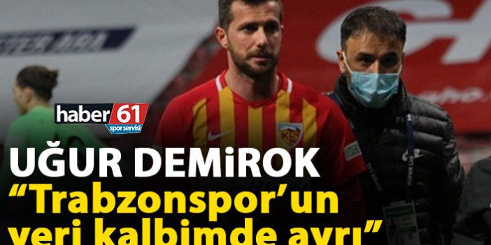 Uğur Demirok “Trabzonspor’un yeri kalbimde ayrı”