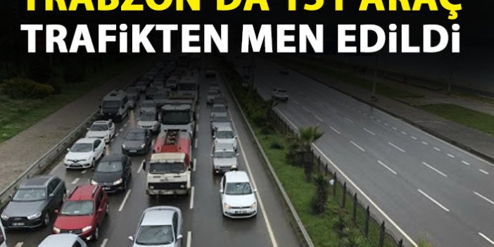 Trabzon’da 151 araç trafikten men edildi