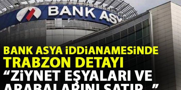 Bank Asya iddianamesinde Trabzon ayrıntısı: Ziynet eşyaları ve arabalarını satıp bağışladılar