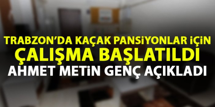 Trabzon’da kaçak pansiyonlar için çalışma başlatıldı! Ahmet Metin Genç açıkladı