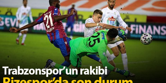 Trabzonspor'un rakibi Rize'de son durum