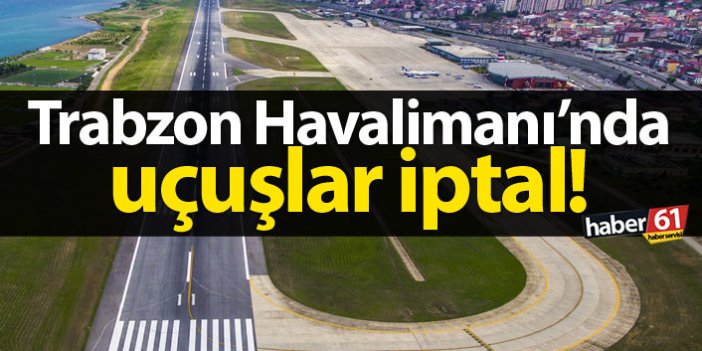 Trabzon'da uçuşlar iptal edildi