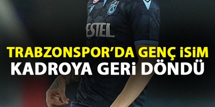 Trabzonsporlu isim 4 maç sonra kadroya döndü