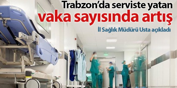 "Trabzon'da servise yatan vakalarda artış var"