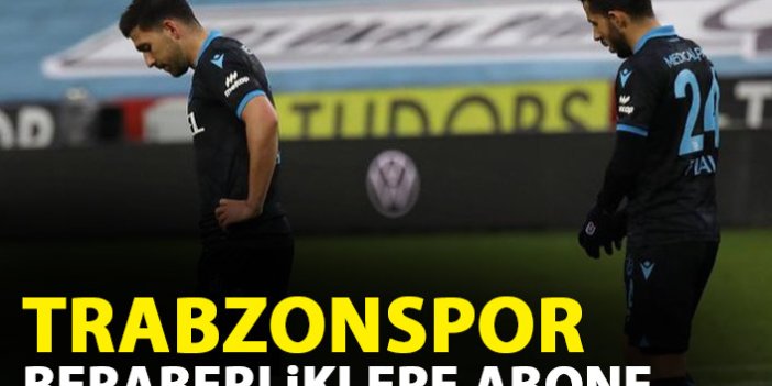 Trabzonspor beraberliklere abone oldu