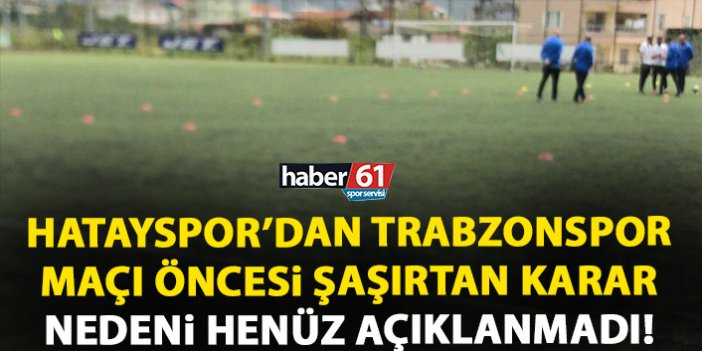 Hatayspor’dan şaşırtan karar! Trabzonspor maçı öncesi…