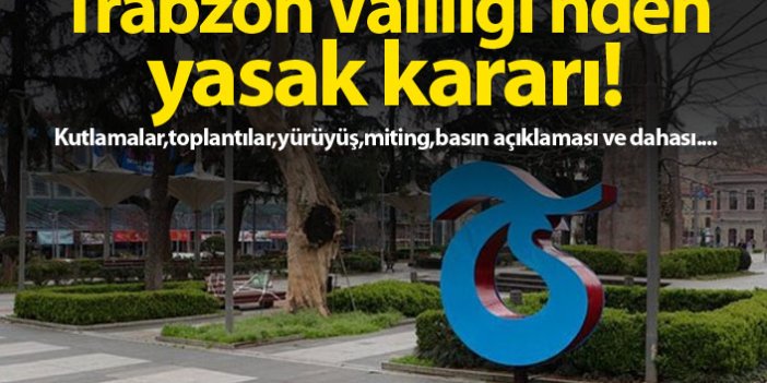 Trabzon'da bir yasak kararı daha! Toplantı, yürüyüş, eylem...
